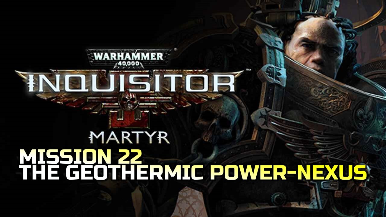 WARHAMMER 40,000: INQUISITOR - MARTYR | MISSION 22 THE GEOTHERMIC POWER-NEXUS