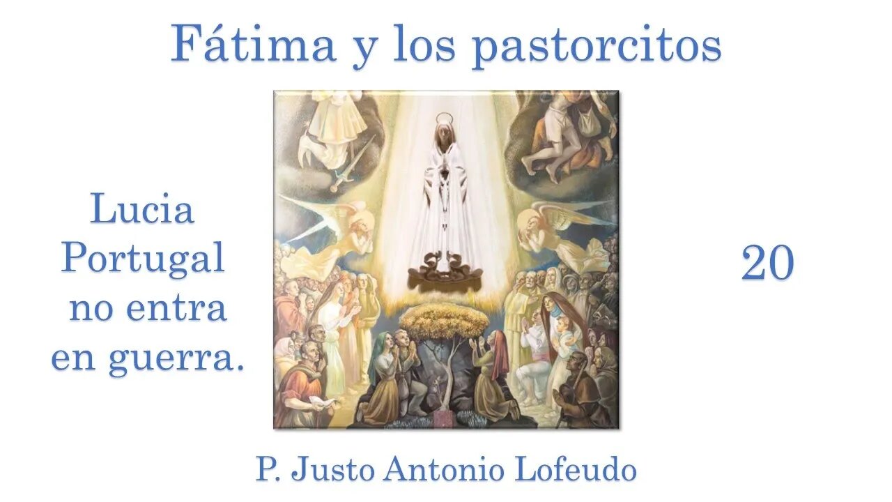 20. Fátima y los pastorcitos: Lucia. Portugal no entra en guerra. P. Justo Antonio Lofeudo.