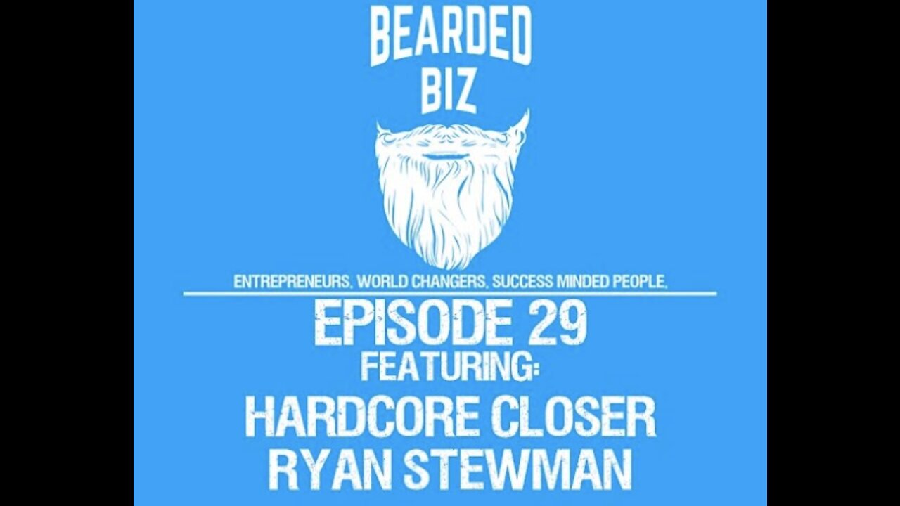 Bearded Biz Show - Ep. 29 - Hardcore Closer Ryan Stewman