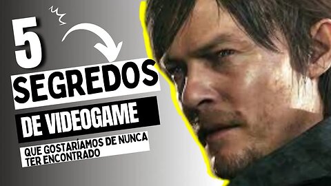 5 SEGREDOS DE VIDEOGAME QUE GOSTARIAMOS DE NUNCA TER ENCONTRADO