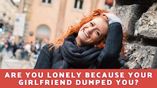 Are You Lonely Because Your Girlfriend Dumped You?