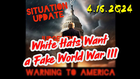 Situation Update 4-16-2024 ~ White Hats Want a Fake World War III