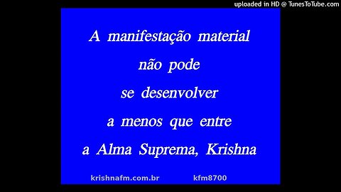 A manifestação material não pode se desenvolver a menos que entre a Alma Suprema, Krishna kfm8700