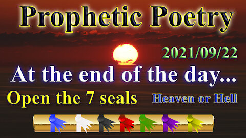 Prophetic Poetry: At the end of the day, Life and death, 7 seals to be opened