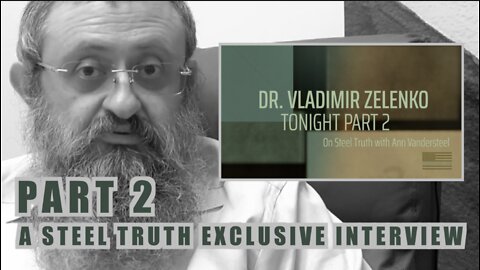 MAY 19, 2022 9PM ET - PART 2 - A STEEL TRUTH EXCLUSIVE WITH DR. VLADIMIR ZELENKO