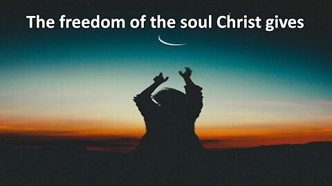 Sermon Only | The freedom of the soul Christ gives | 20210725