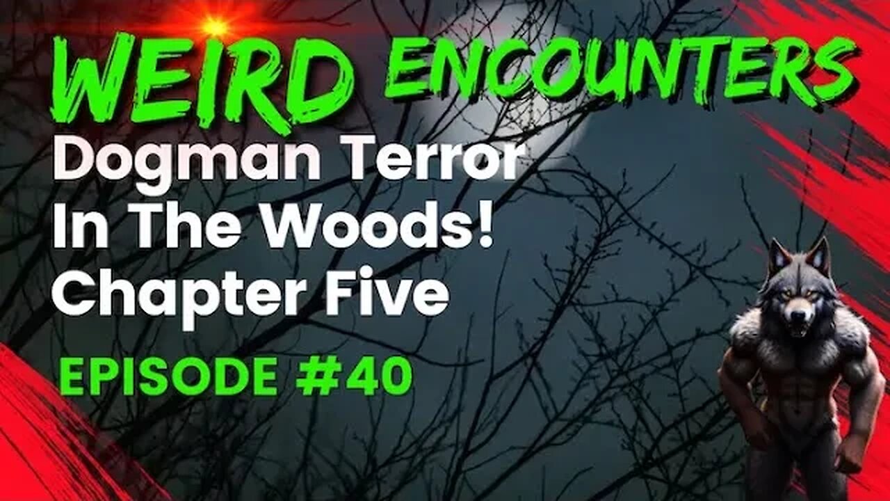 Dogman Terror In The Woods: Chapter 5 | Weird Encounters #40