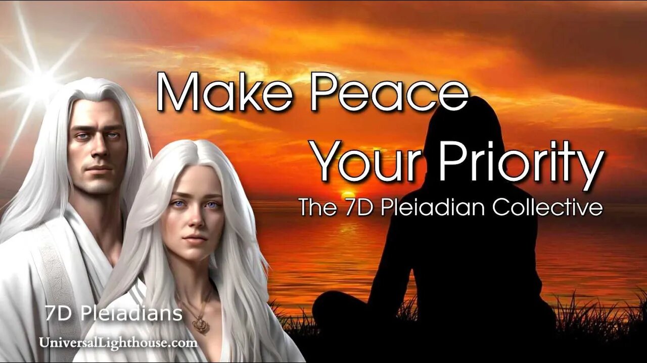 Make Peace Your Priority ~ The 7D Pleiadian Collective