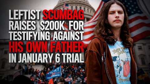 Leftist Scumbag Raises $200k For Testifying Against His Father In J6 Trial