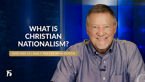 What Is Christian Nationalism? | Give Him 15: Daily Prayer with Dutch | May 29, 2024