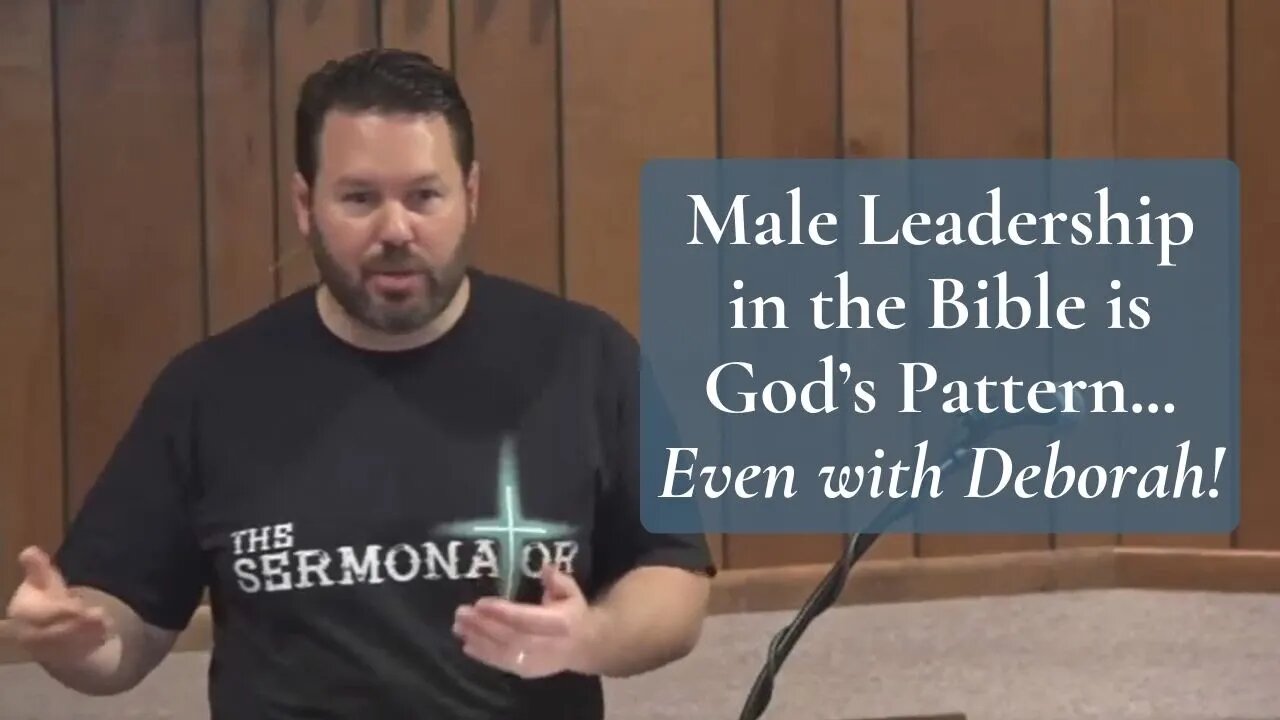 Male Leadership in the Bible is God’s Pattern...Even with Deborah!
