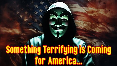 Anonymous Warning: Something Terrifying is Coming for America...