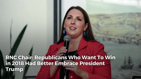 RNC Chair: Republicans Who Want To Win in 2018 Had Better Embrace President Trump