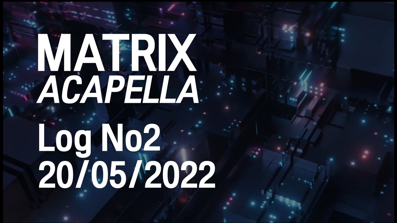 Matrix Acapella Daily News Log No 2 - 20/05/2022