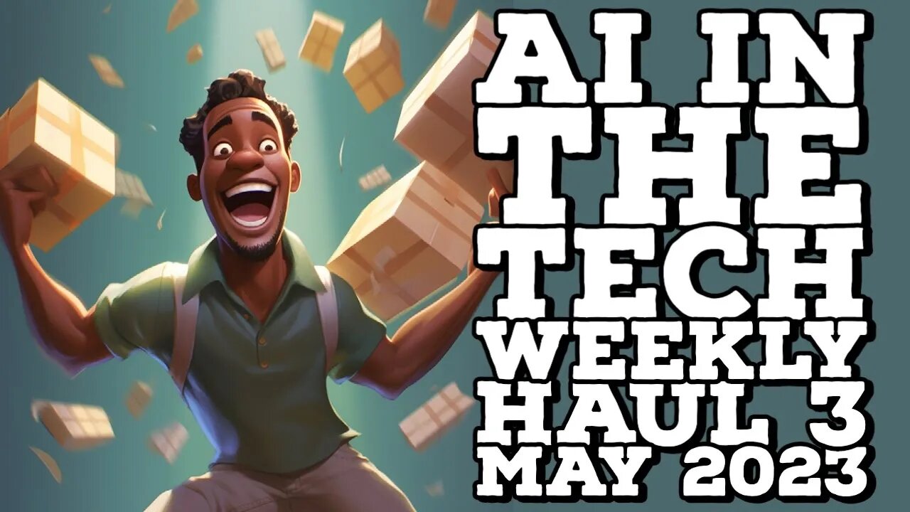 2nd Weekly Haul Video May 2023 Ai Is In The Tech