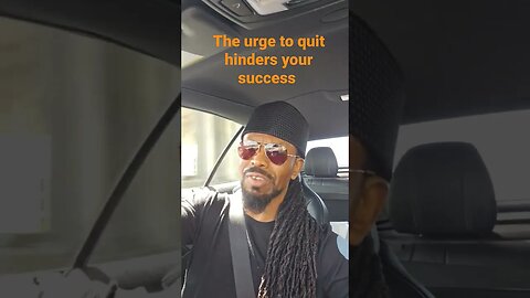 The urge to quit hinders your success