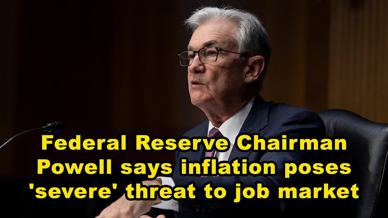 Federal Reserve Chairman Powell says inflation poses 'severe' threat to job market - JTN Now