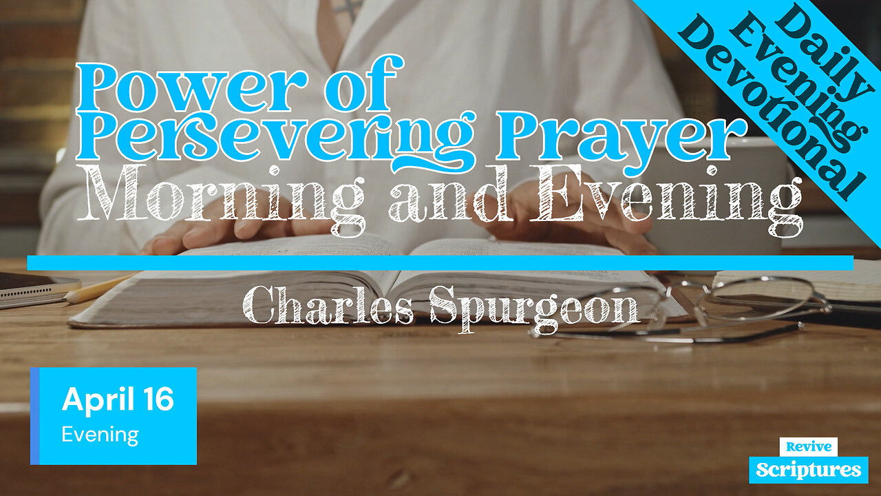 April 16 Evening Devotional | Power of Persevering Prayer | Morning and Evening by Charles Spurgeon