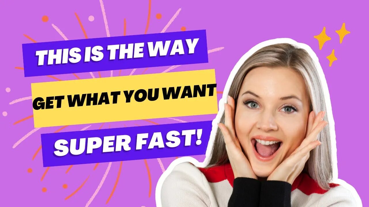 THIS Is The Way To GET What You Want Super FAST