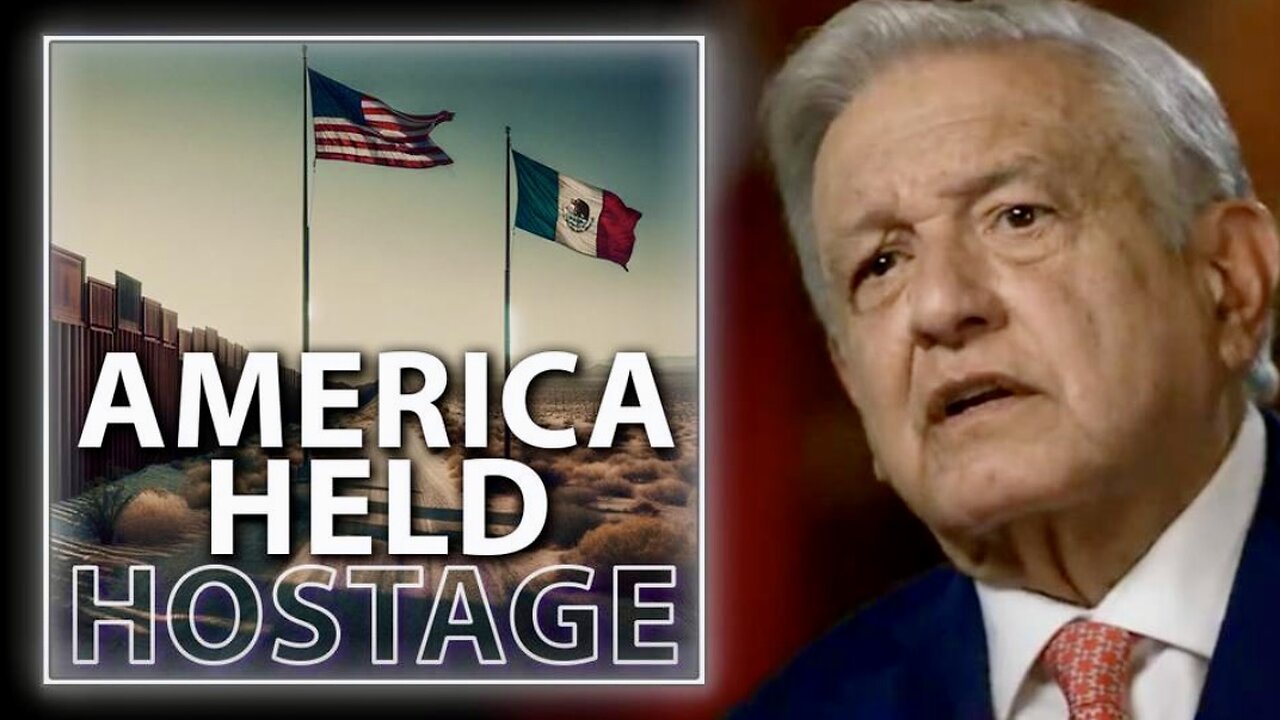 President of Mexico Holds America Hostage..