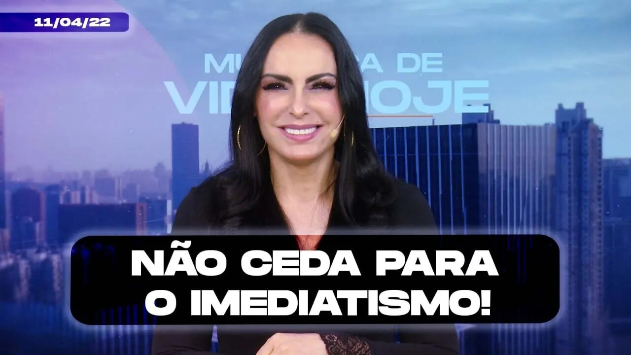 Não ceda para o imediatismo! || Mudança de Vida Hoje