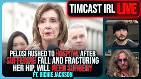 Pelosi Rushed To Hospital After Falling BREAKING HIP, Needs SURGERY w/Richie Jackson | Timcast IRL