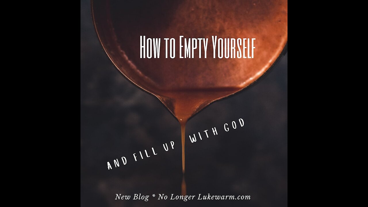 How to Empty Yourself and Fill Up With God