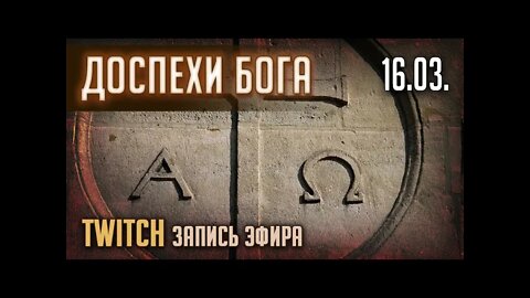 ДОСПЕХИ БОГА. TWITCH. ЭФИР от 16.03.