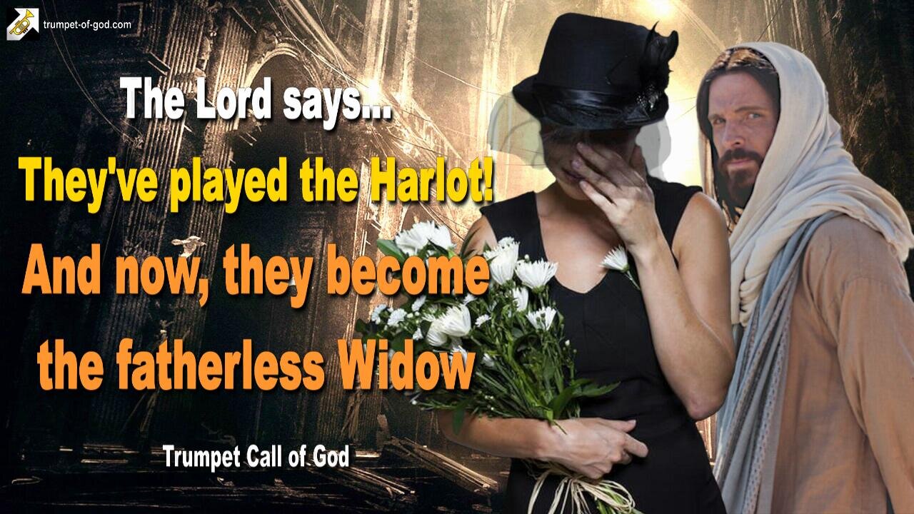 They have played the Harlot, and now they become the fatherless Widow 🎺 Trumpet Call of God