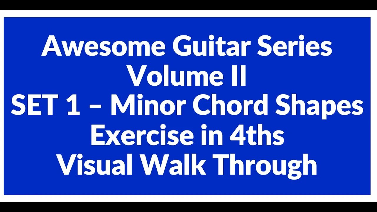 Awesome Guitar Series Volume II: Minor Shapes SET 1 Exercise in 4th's - Visual Walk Through