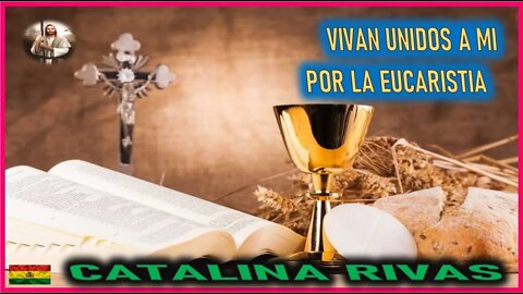 VIVAN UNIDOS A MI POR LA EUCARISTIA - MENSAJE DE JESUCRISTO REY A CATALINA RIVAS