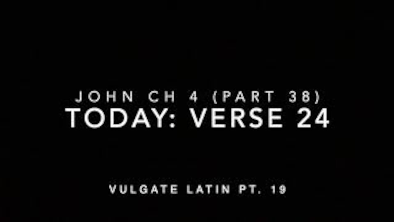 John Ch 4 Pt 38 Verse 24 (Vulgate 19)