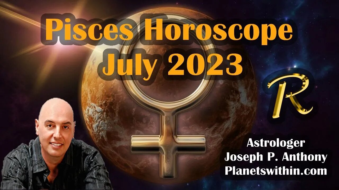 Pisces Horoscope July 2023 - Astrologer Joseph P. Anthony