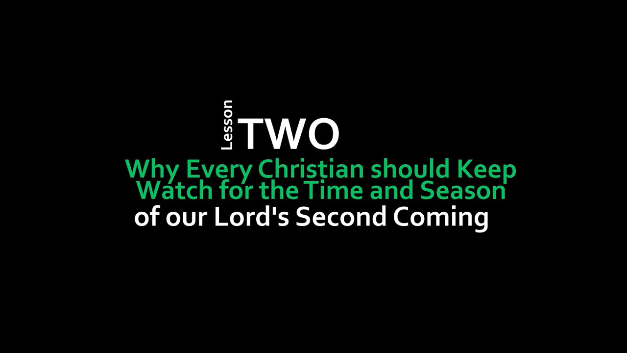 Lesson 2: Why every Christian should Keep Watch for the Time and Season of our Lord's Second Coming