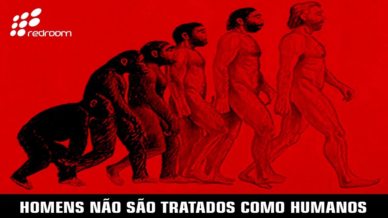 HOMENS NÃO SÃO TRATADOS COMO HUMANOS