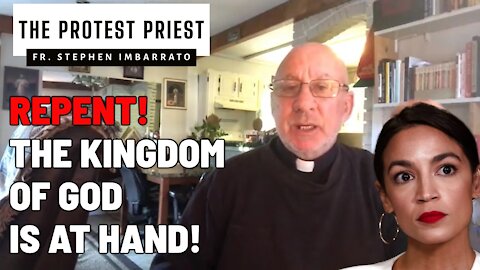 REPENT! The Kingdom of God is At Hand! | THE PROTEST PRIEST