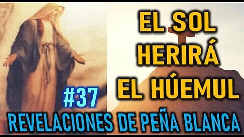 EL SOL HERIRÁ AL HÚEMUL - REVELACIONES DE LA VIRGEN MARÍA EN PEÑA BLANCA