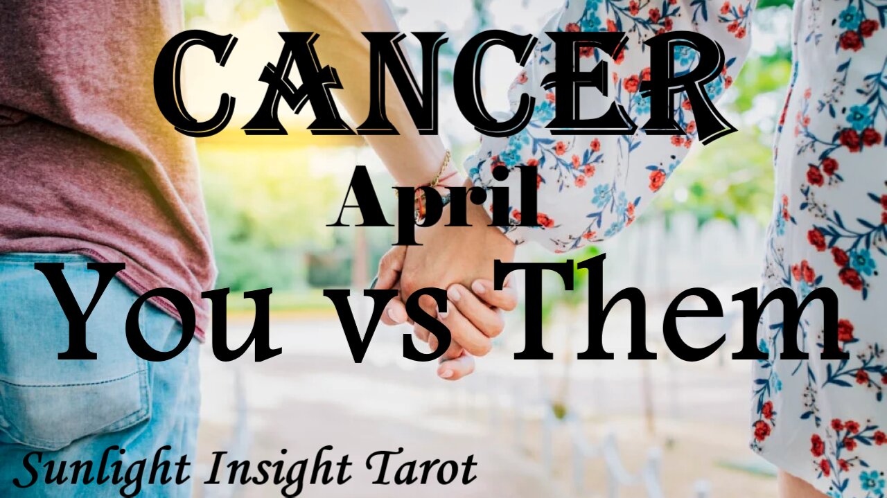 CANCER - If You Have Not Come Back Together Already, You Will Very Soon!💏🌹 April You vs Them