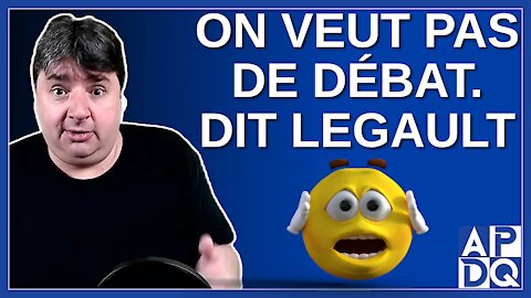 On veut pas de débat parce que on a l'adhésion de la population. Dit Legault.