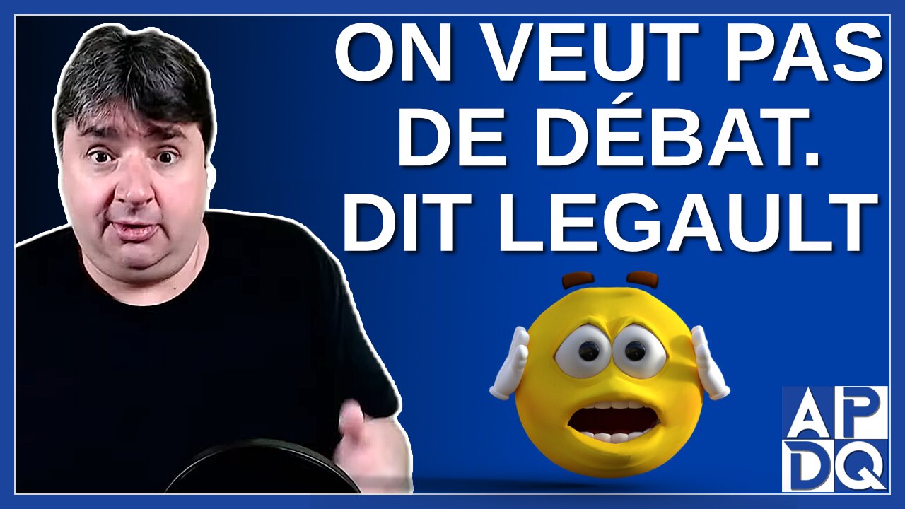 On veut pas de débat parce que on a l'adhésion de la population. Dit Legault.