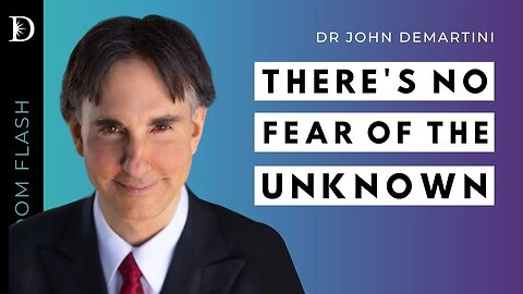There's No Fear of the Unknown | Dr John Demartini