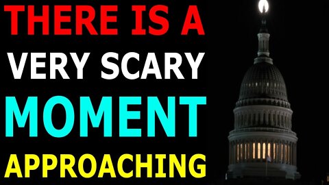 THERE IS A VERY SCARY MOMENT APPROACHING - TRUMP NEWS