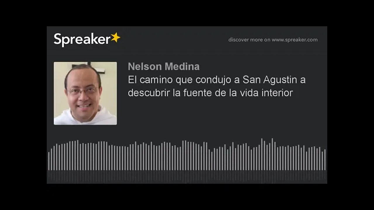 El camino que condujo a San Agustín a descubrir la fuente de la vida interior. Fray Nelson Medina