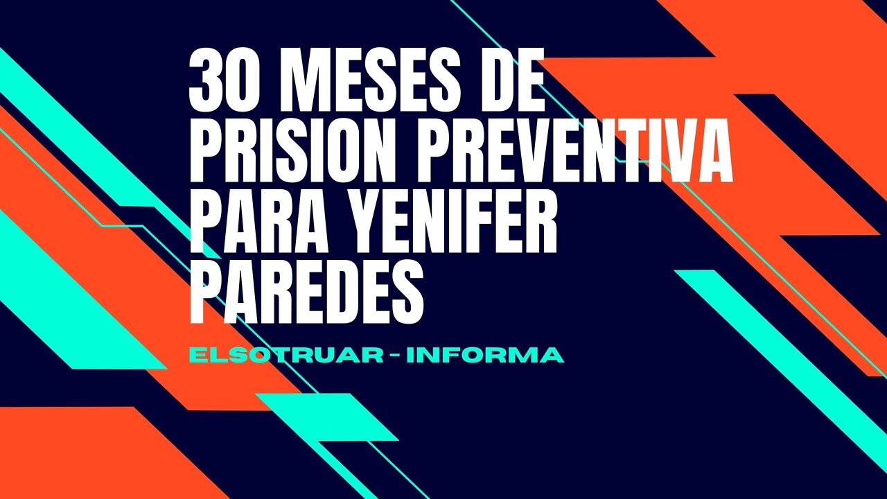 Poder Judicial dicta 30 meses de prisión preventiva contra Yenifer Paredes y José Medina
