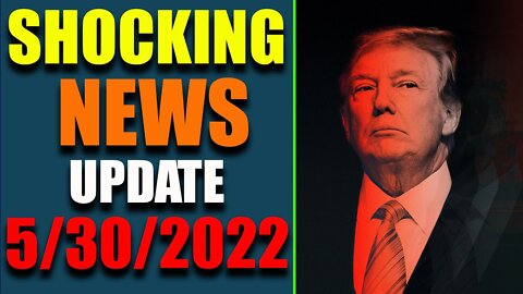 SHOCKING NEWS INSIDE AMERICA UPDATE AS OF MAY 30, 2022 - TRUMP NEWS