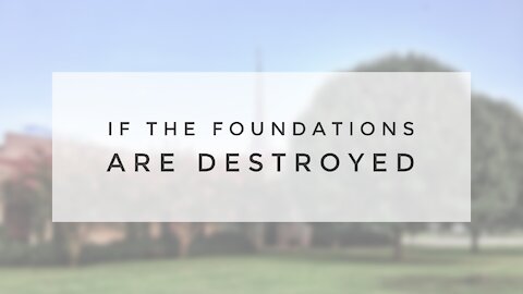 5.3.20 Sunday Sermon - IF THE FOUNDATIONS ARE DESTROYED