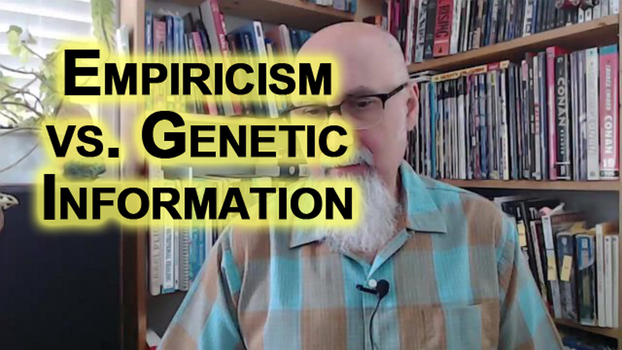 Empiricism, Genetic Information, Experience, Conscience, Life, Communication and Random Thoughts