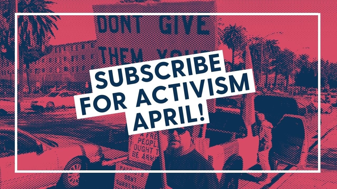 Subscribe for Activism April!