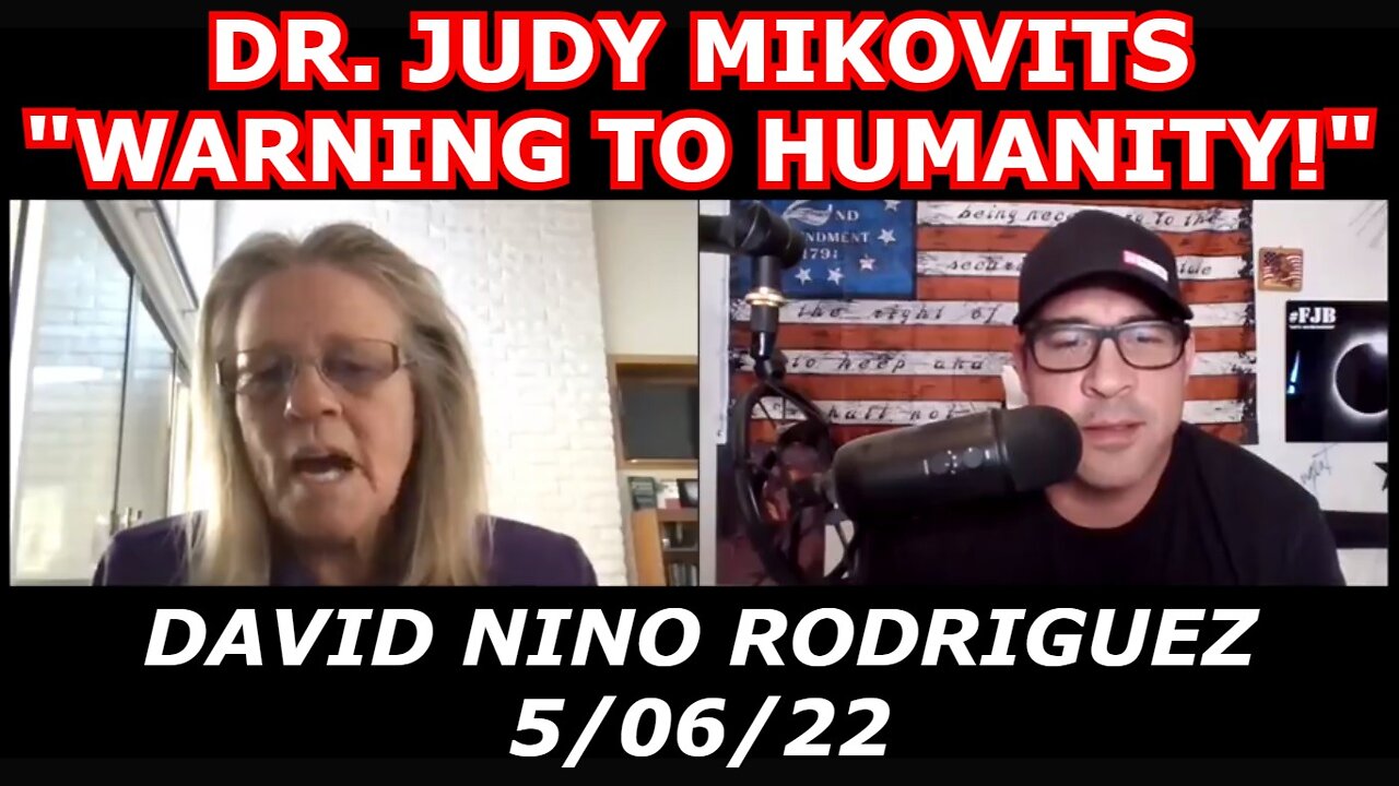 DAVID NINO RODRIGUEZ 5/06/22 - DR. JUDY MIKOVITS "WARNING TO HUMANITY!"