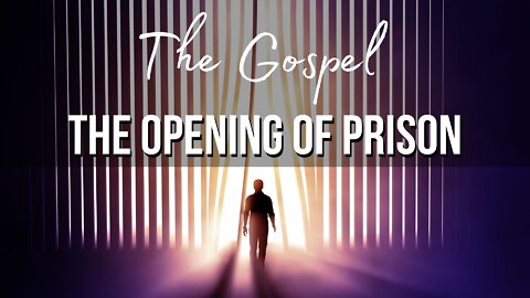The Gospel: The Opening of Prison